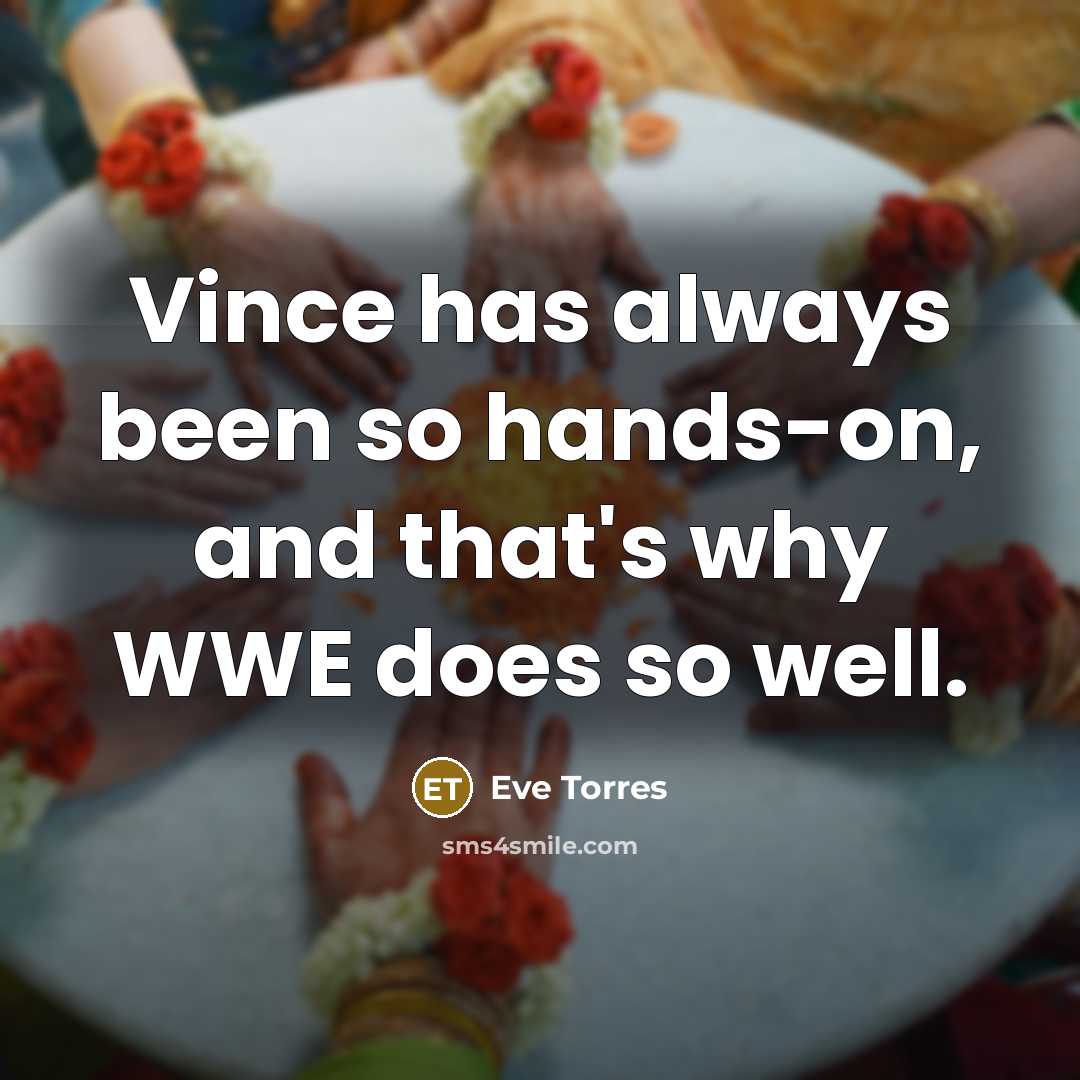 “Vince has always been so hands-on, and that's why WWE…” quote by Eve Torres
