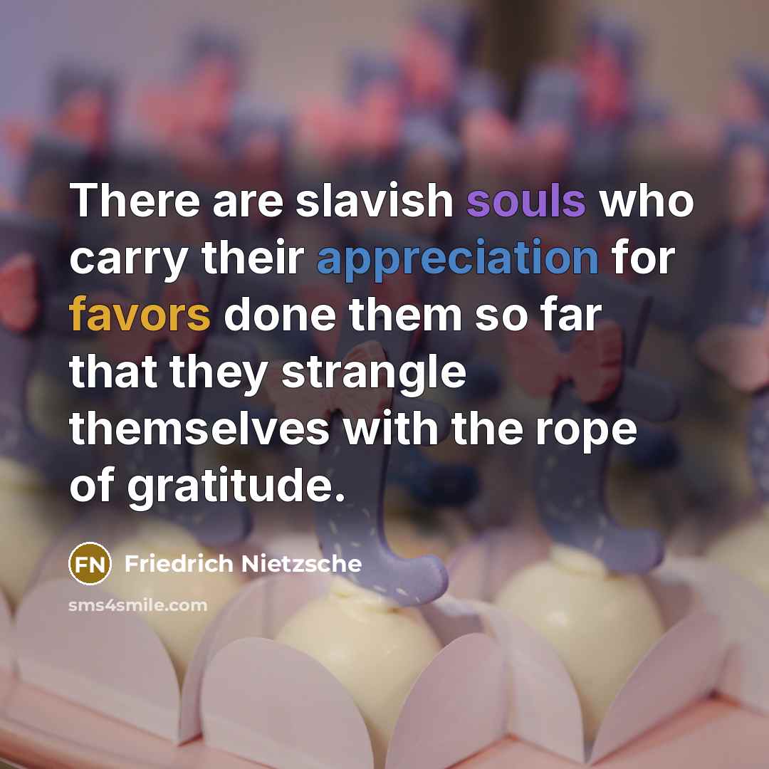“There are slavish souls who carry their appreciation for favors…” quote by Friedrich Nietzsche