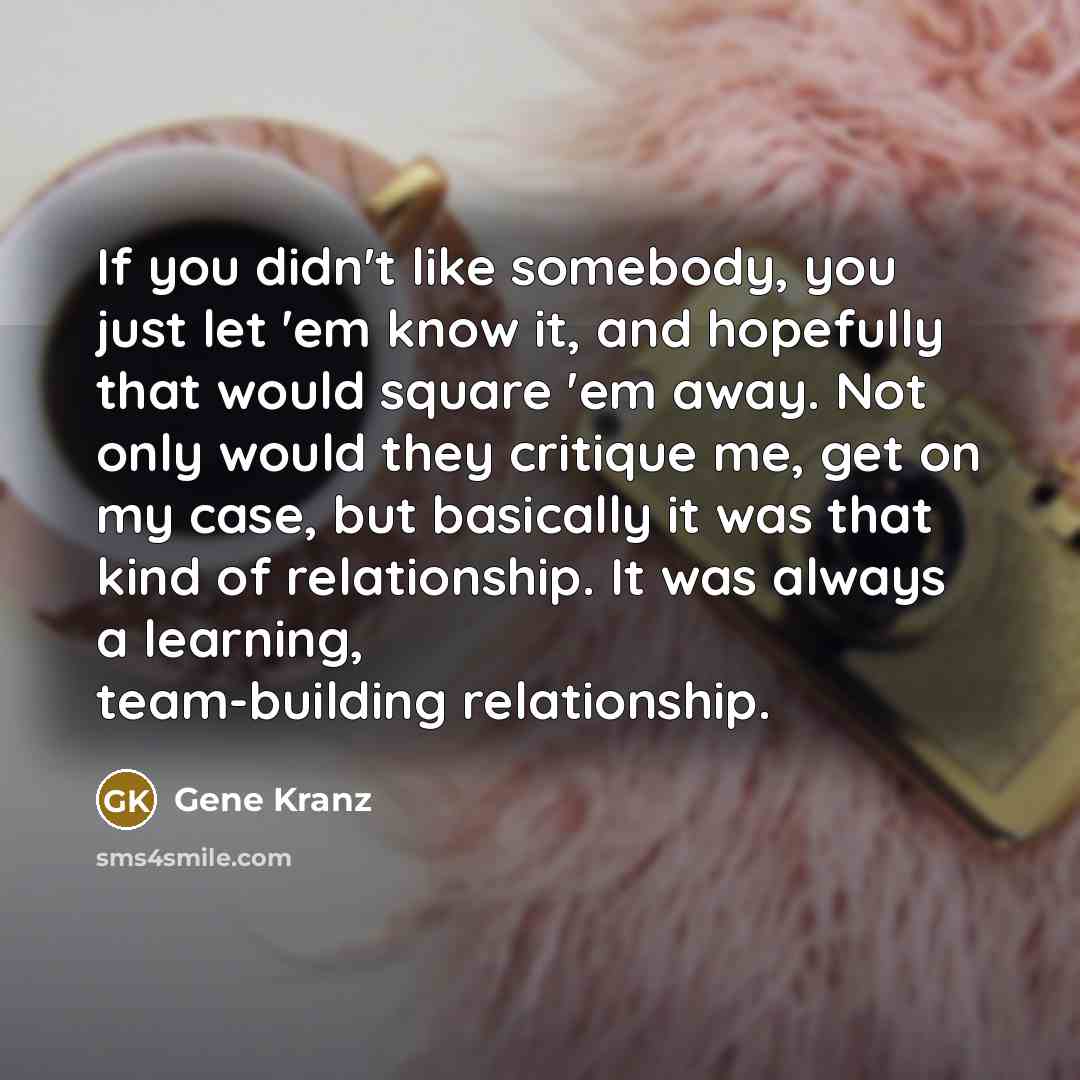 “If you didn't like somebody, you just let 'em know…” quote by Gene Kranz