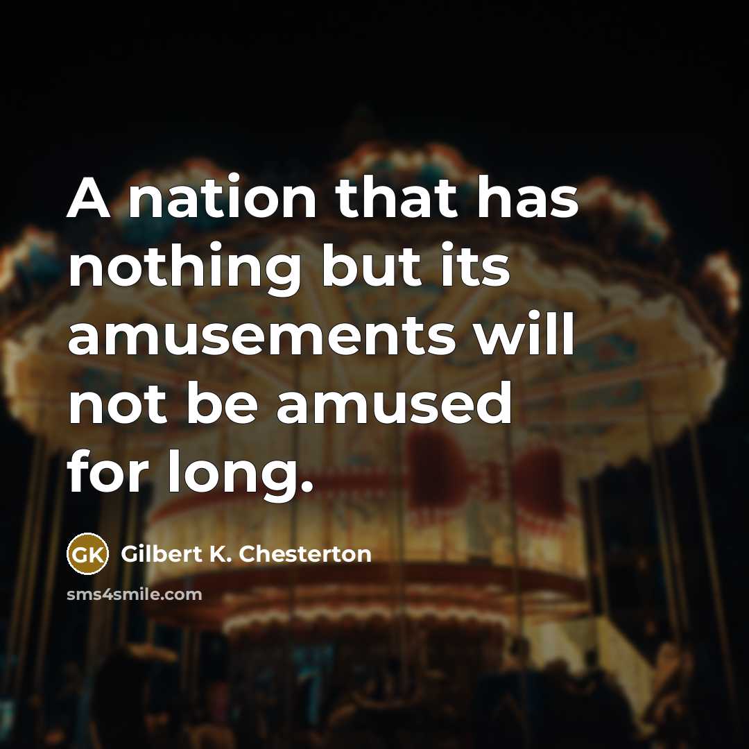 “A nation that has nothing but its amusements will not…” quote by Gilbert K. Chesterton