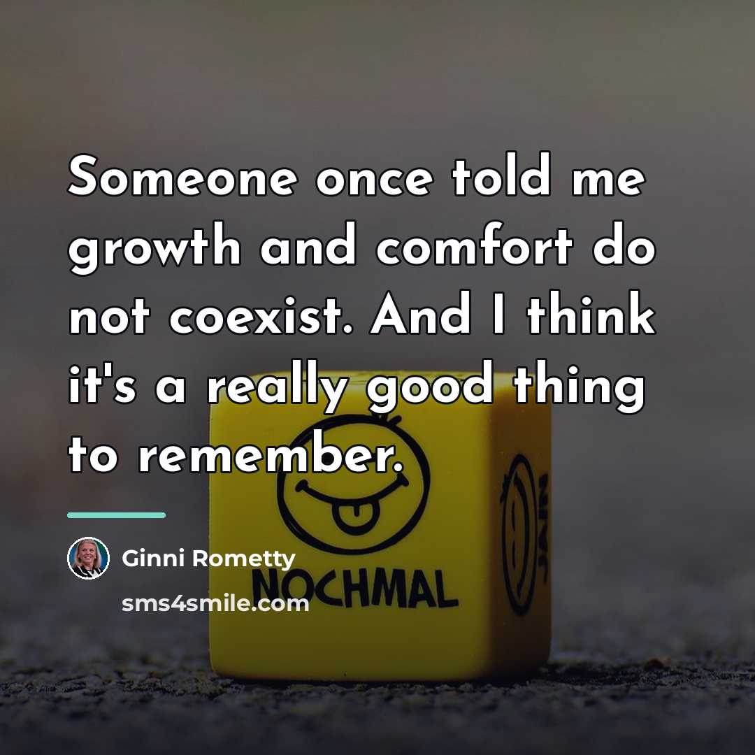 “Someone once told me growth and comfort do not coexist.…” quote by Ginni Rometty
