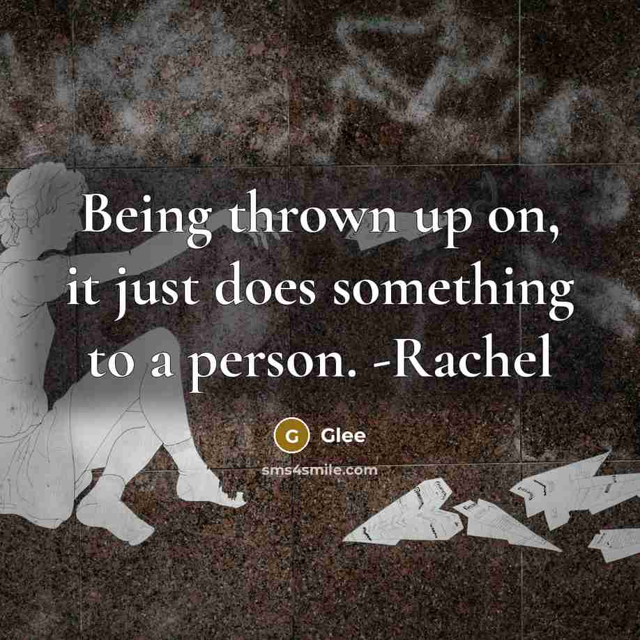 “Being thrown up on, it just does something to a person. -Rachel” quote by Glee
