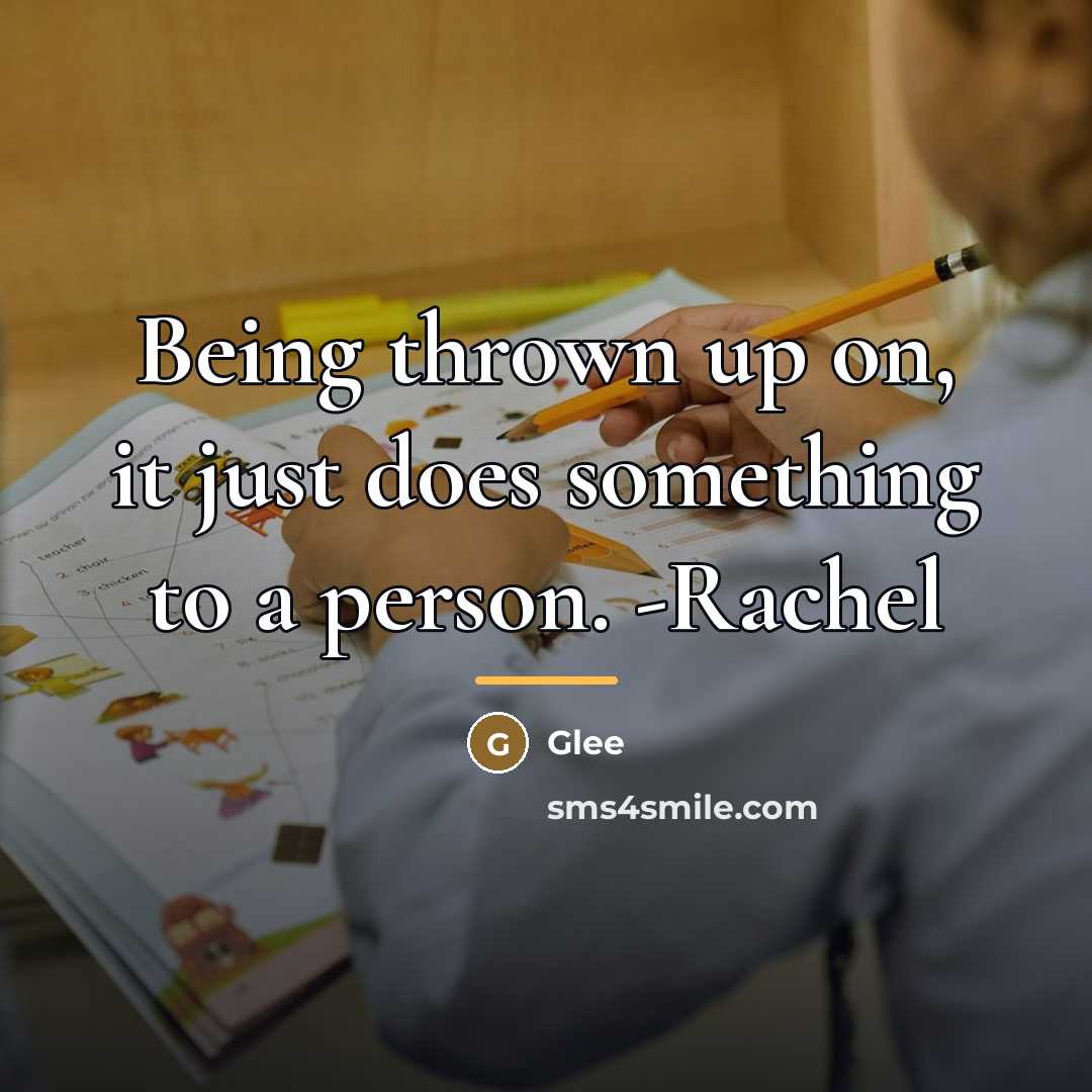 “Being thrown up on, it just does something to a…” quote by Glee