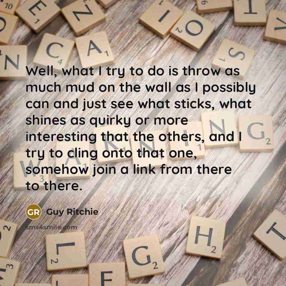 “Well, what I try to do is throw as much…” quote by Guy Ritchie