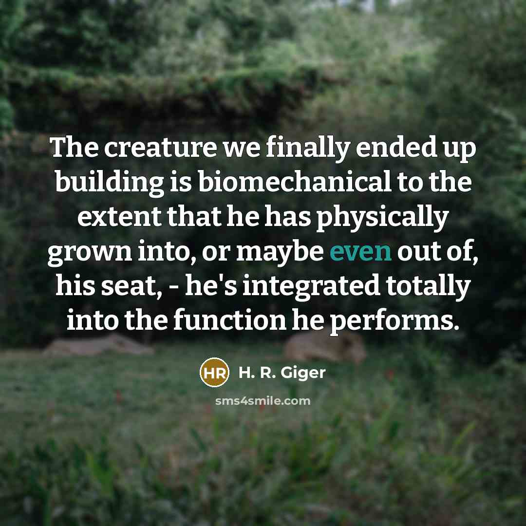 “The creature we finally ended up building is biomechanical to…” quote by H. R. Giger