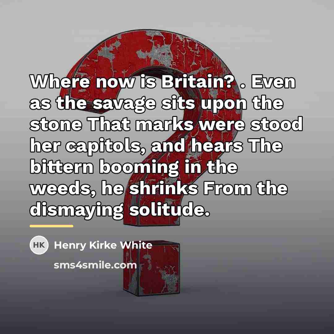 “Where now is Britain? . Even as the savage sits…” quote by Henry Kirke White