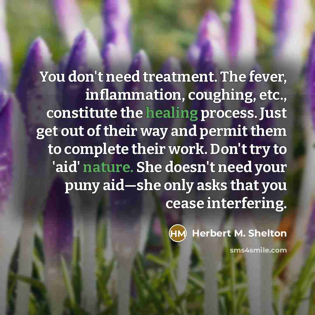 “You don't need treatment. The fever, inflammation, coughing, etc., constitute…” quote by Herbert M. Shelton