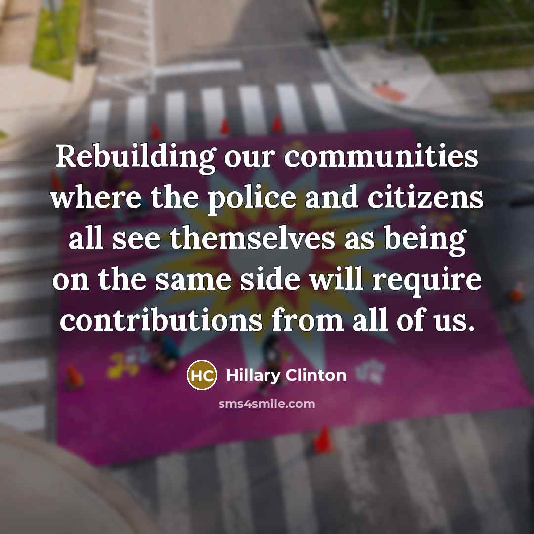 “Rebuilding our communities where the police and citizens all see…” quote by Hillary Clinton