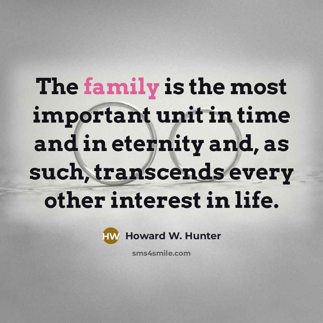 “The family is the most important unit in time and…” quote by Howard W. Hunter