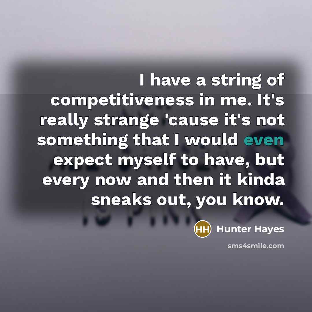 “I have a string of competitiveness in me. It's really…” quote by Hunter Hayes