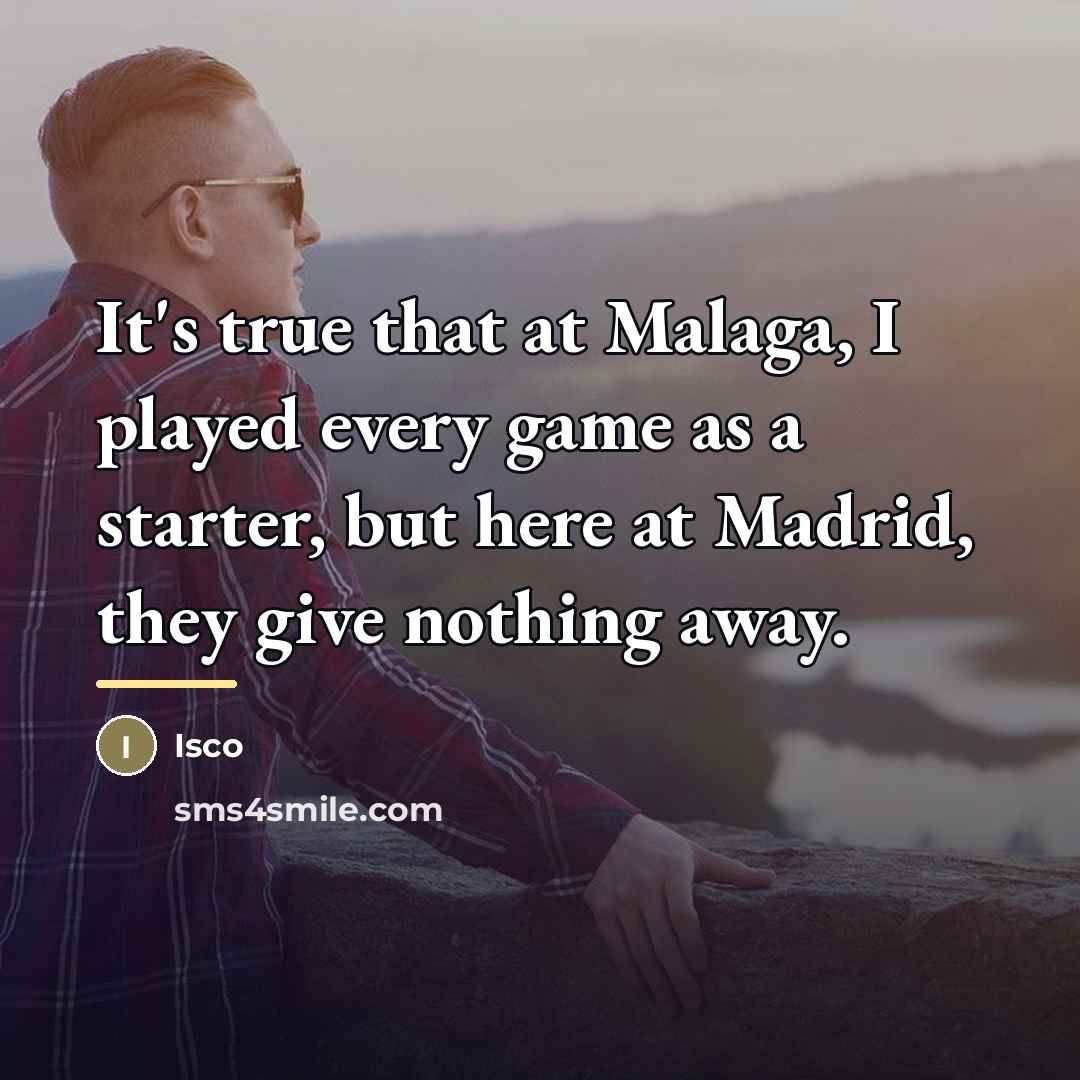 “It's true that at Malaga, I played every game as…” quote by Isco