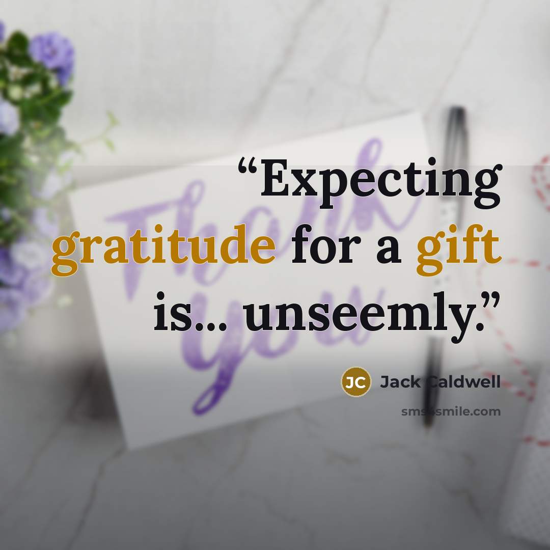 “Expecting gratitude for a gift is... unseemly.” quote by Jack Caldwell
