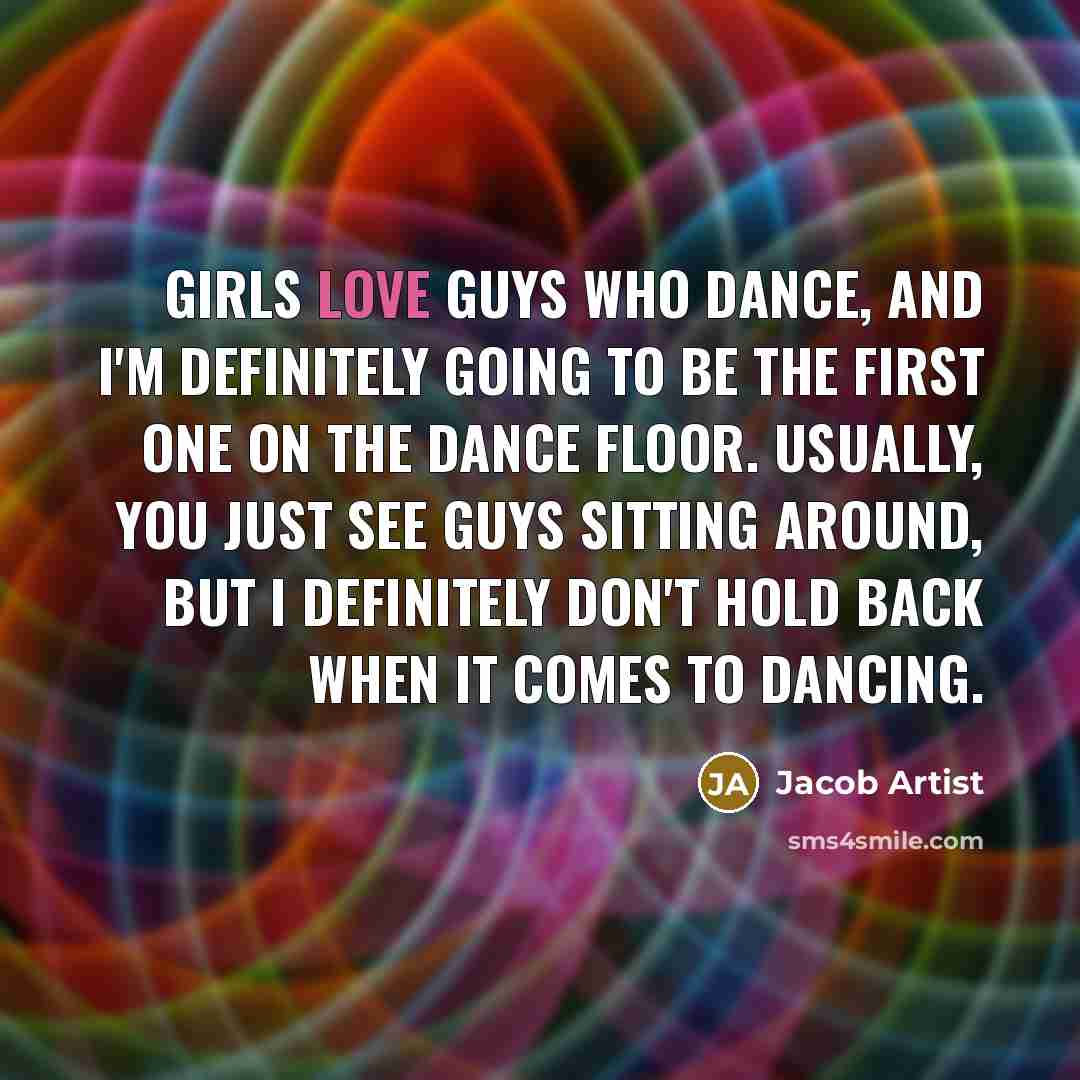 “Girls love guys who dance, and I'm definitely going to…” quote by Jacob Artist