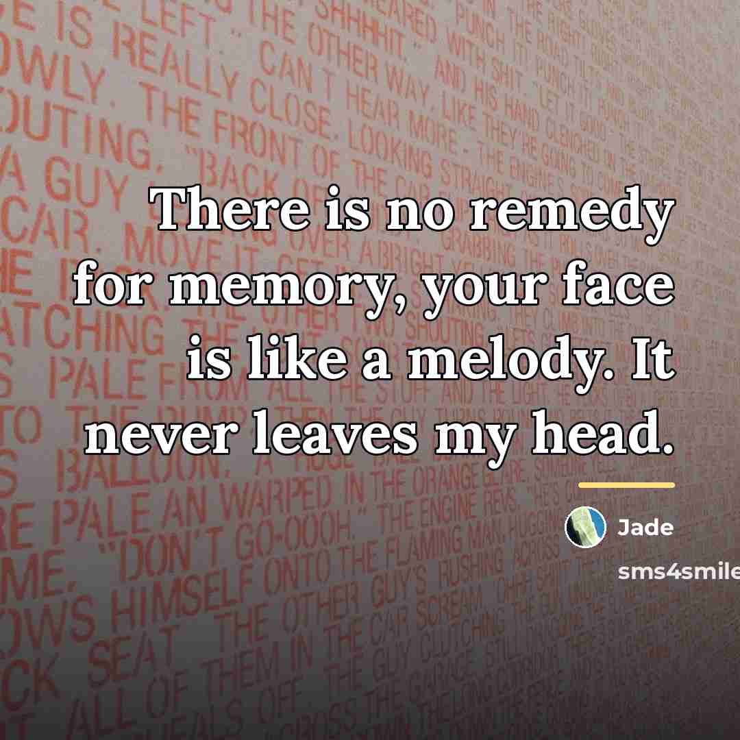 “There is no remedy for memory, your face is like…” quote by Jade