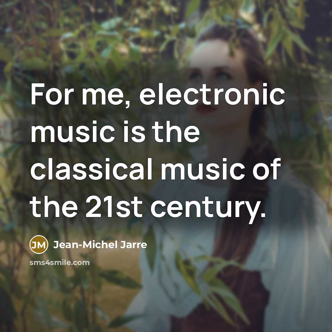 “For me, electronic music is the classical music of the 21st century.” quote by Jean-Michel Jarre