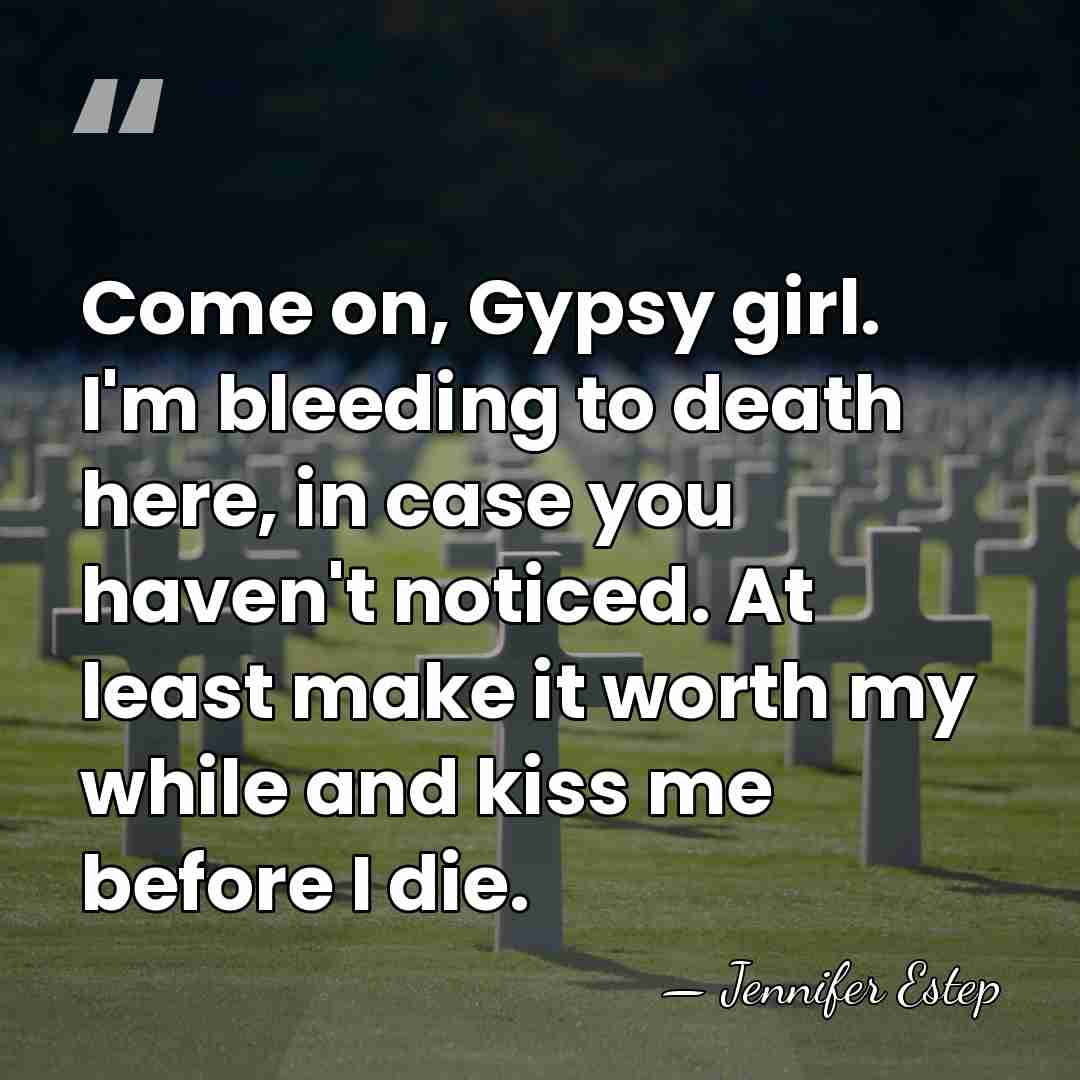 Come on, Gypsy girl. I'm bleeding to death here, in case you&hellip; - Jennifer Estep