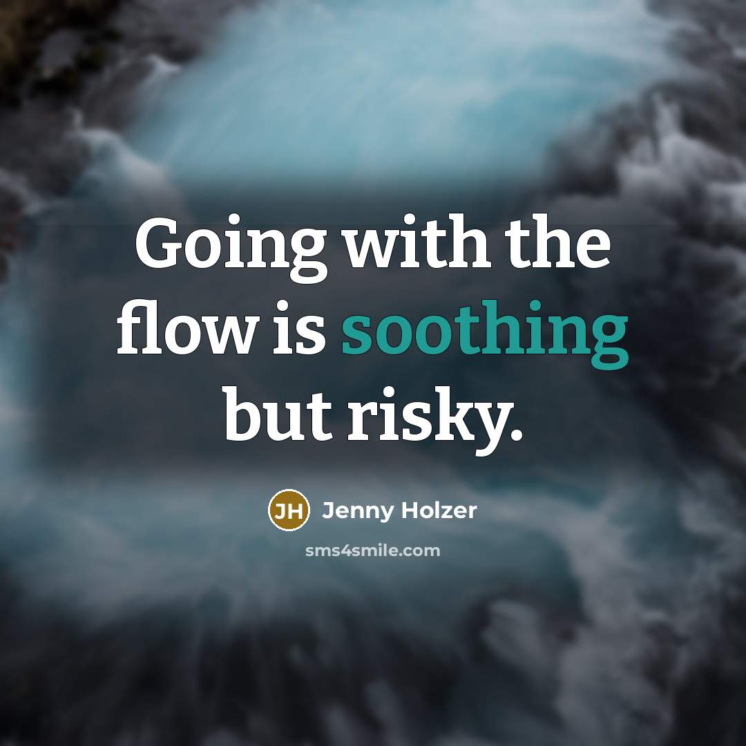 “Going with the flow is soothing but risky.…” quote by Jenny Holzer