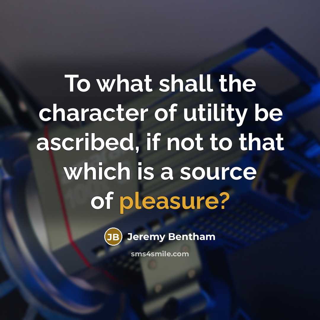 “To what shall the character of utility be ascribed, if…” quote by Jeremy Bentham