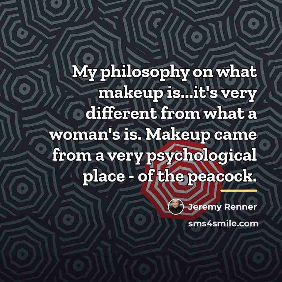 “My philosophy on what makeup is...it's very different from what…” quote by Jeremy Renner