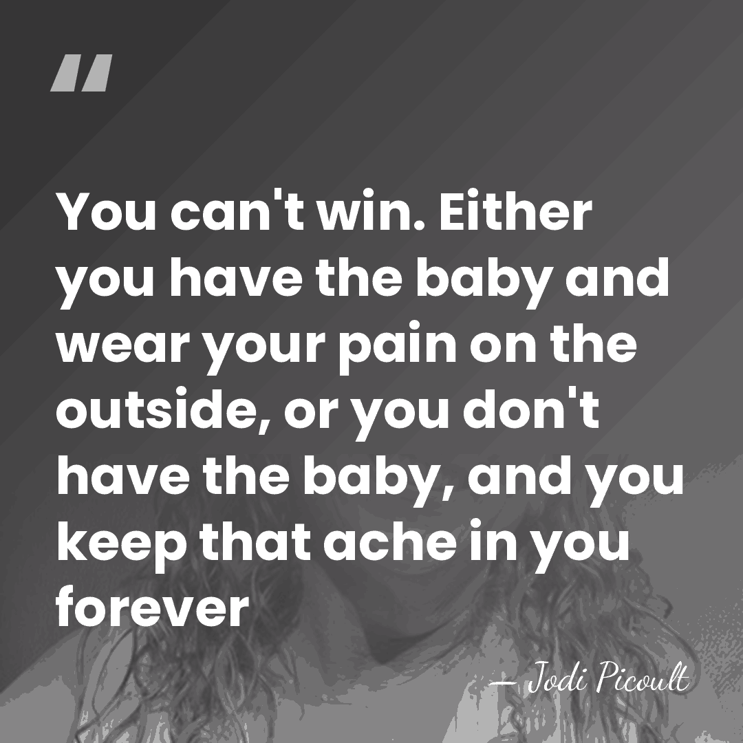You can't win. Either you have the baby and wear your pain&hellip; - Jodi Picoult