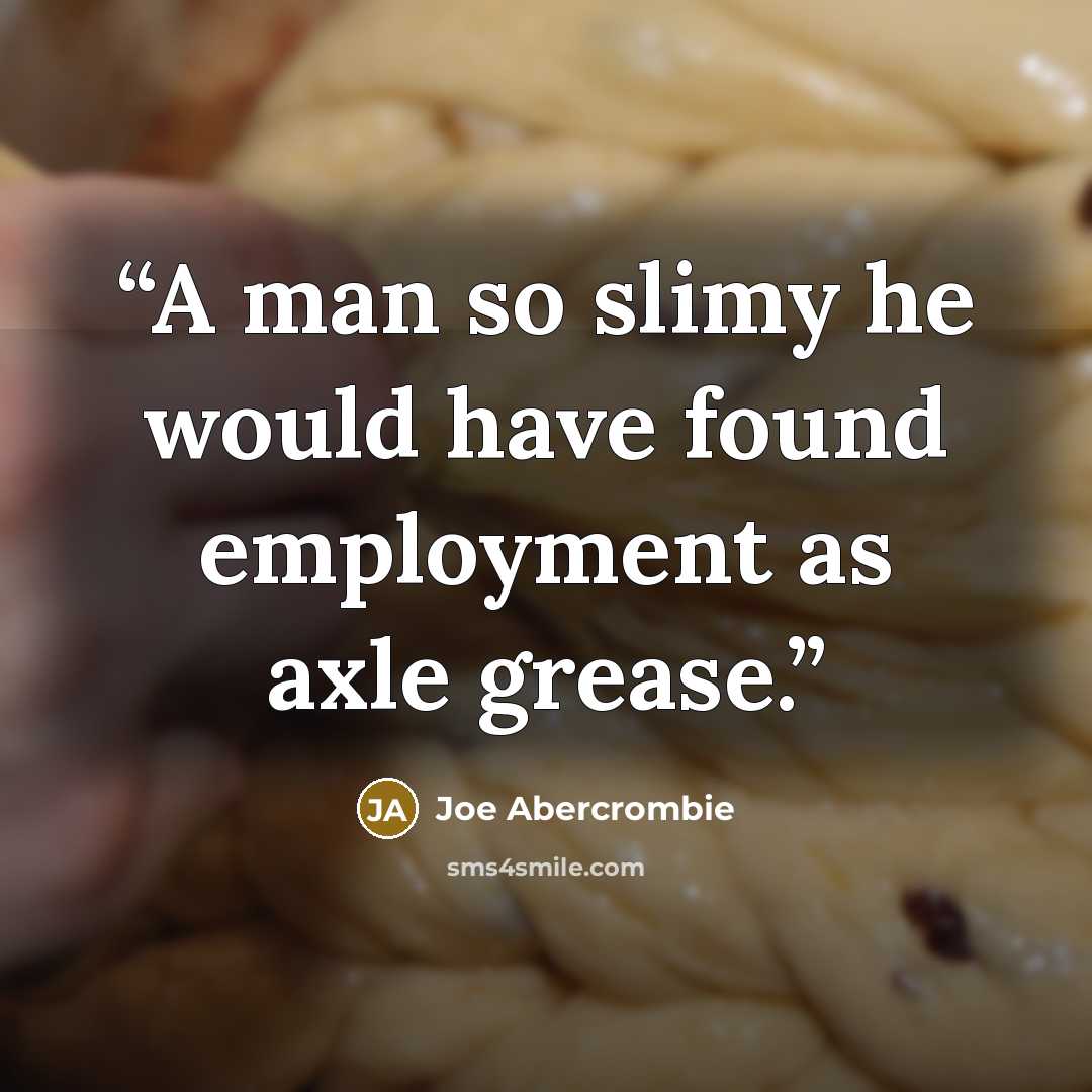 “A man so slimy he would have found employment as axle grease.” quote by Joe Abercrombie