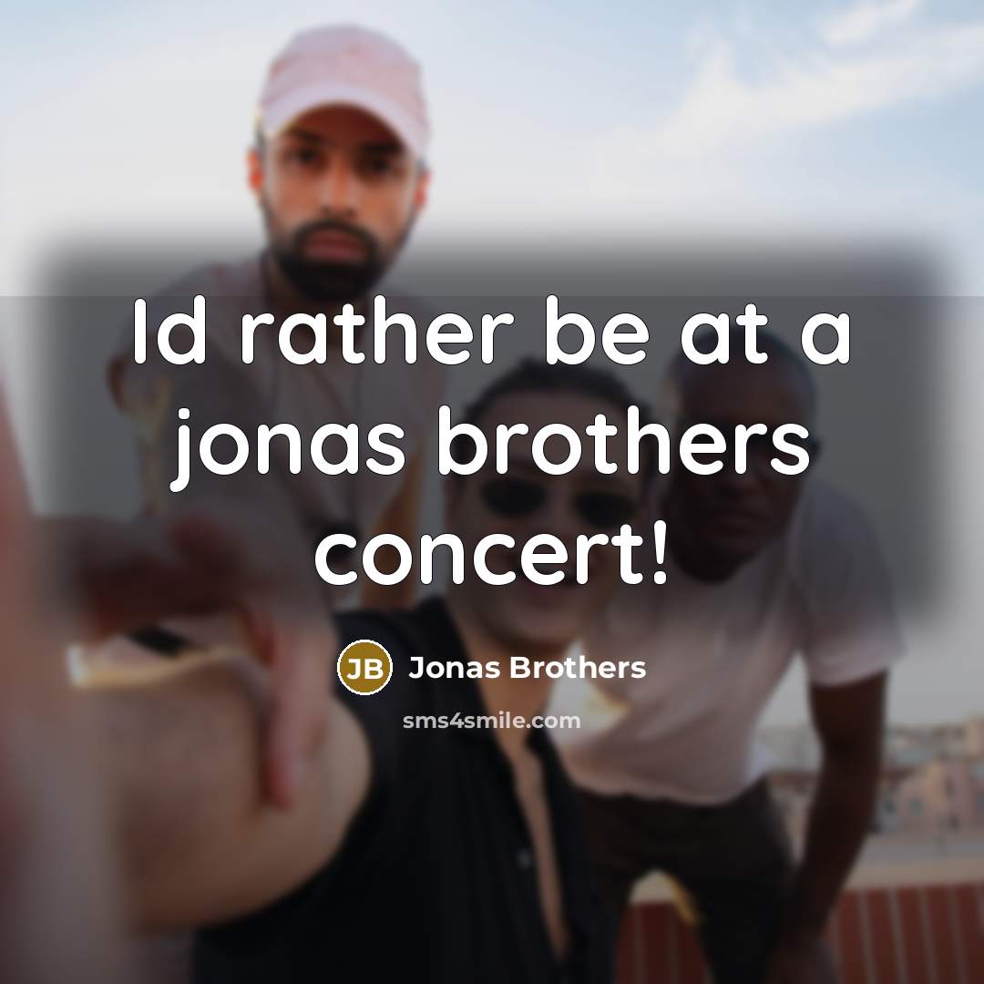 “Id rather be at a jonas brothers concert!” quote by Jonas Brothers