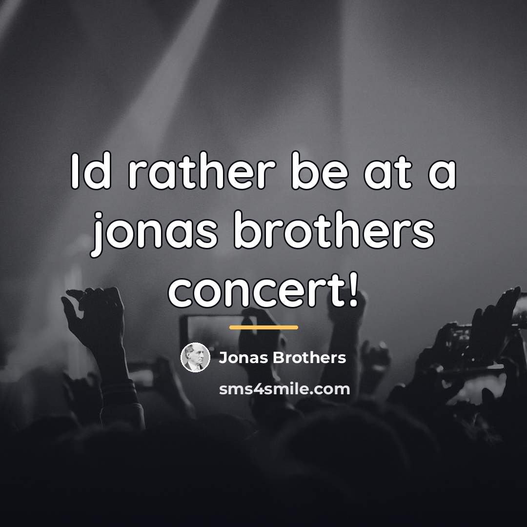 “Id rather be at a jonas brothers concert!…” quote by Jonas Brothers