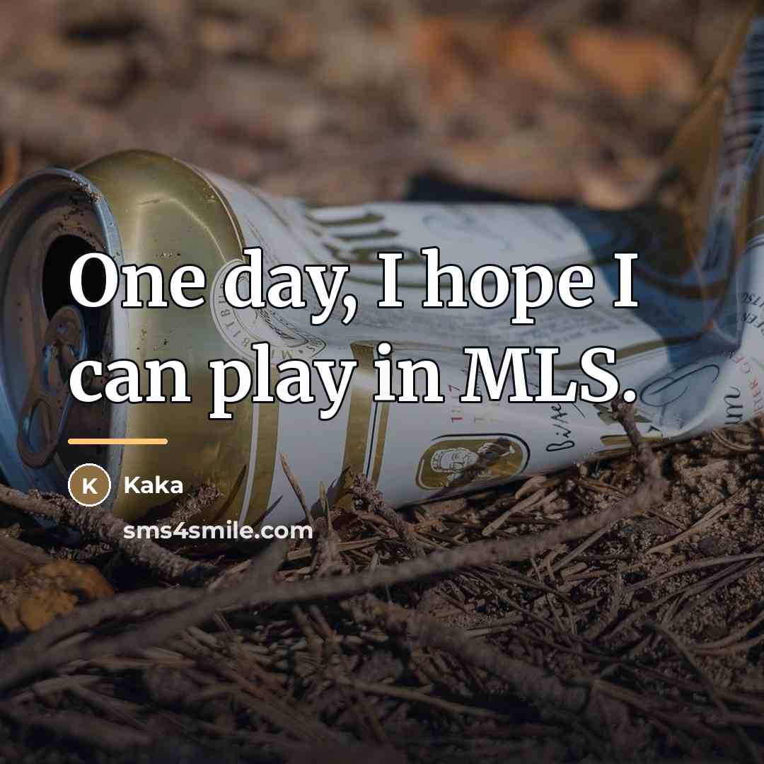 “One day, I hope I can play in MLS.…” quote by Kaka
