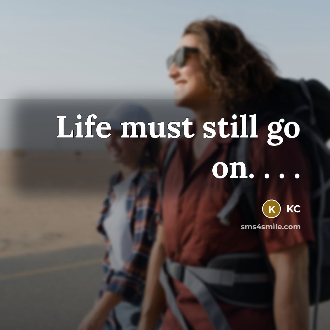 “Life must still go on. . . .…” quote by KC