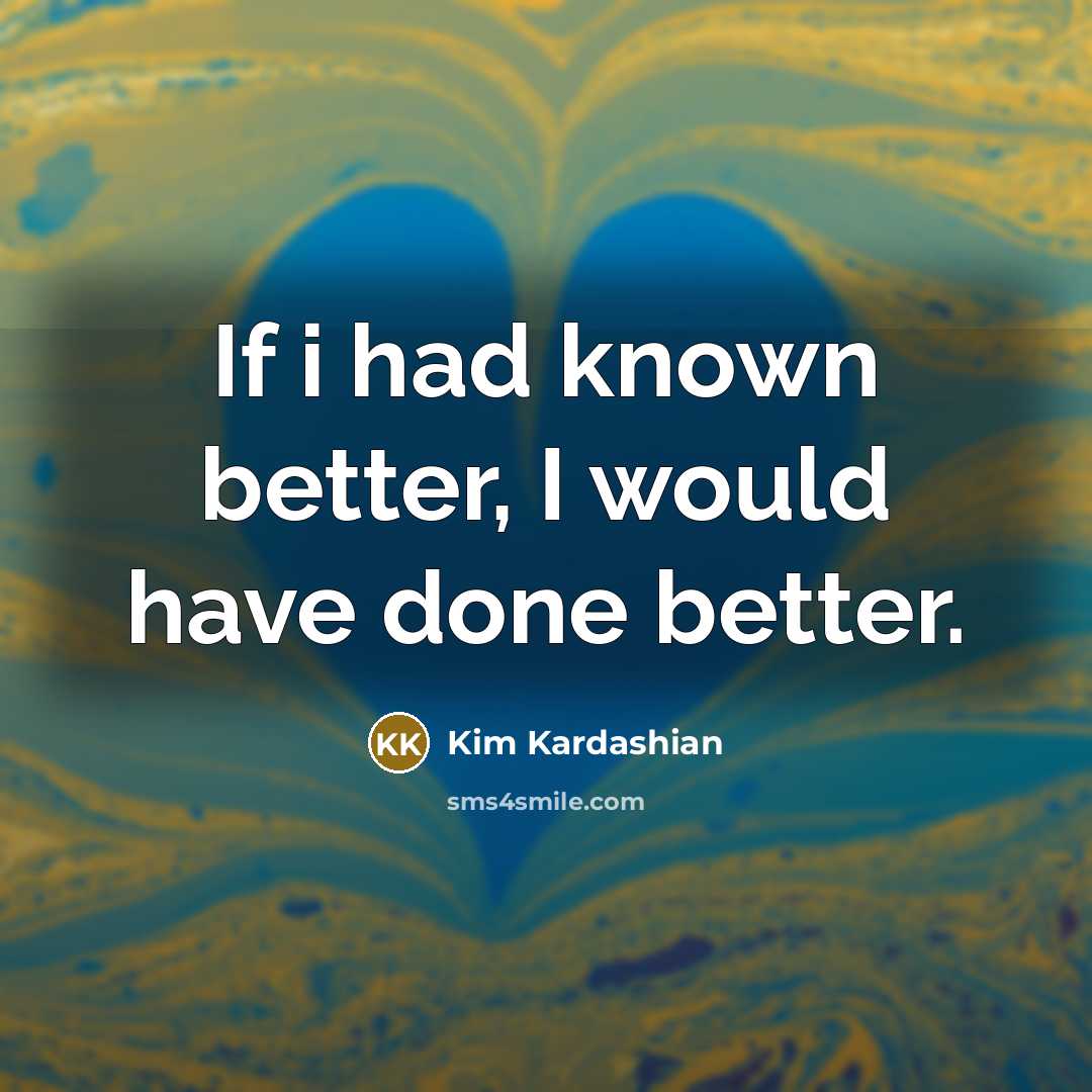 “If i had known better, I would have done better.…” quote by Kim Kardashian
