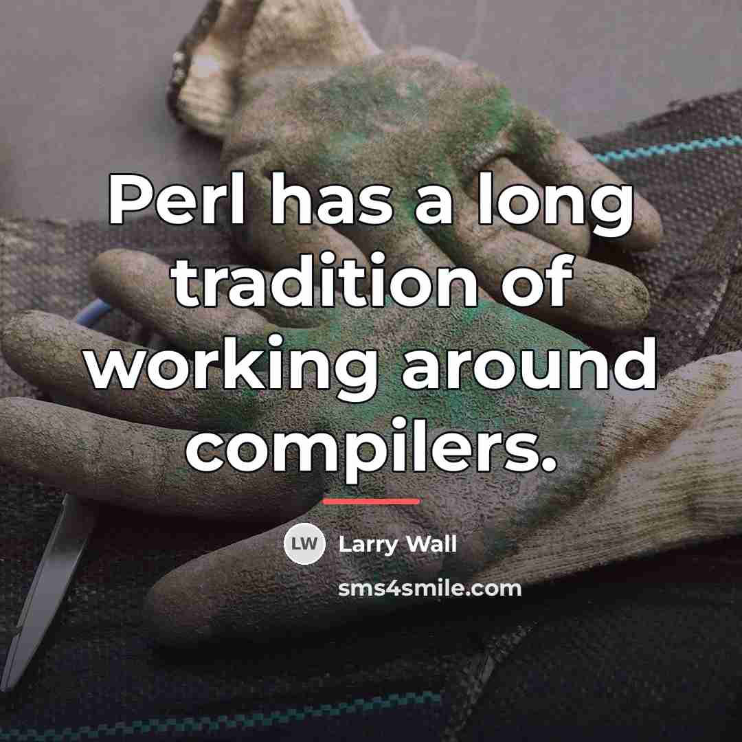 “Perl has a long tradition of working around compilers.…” quote by Larry Wall
