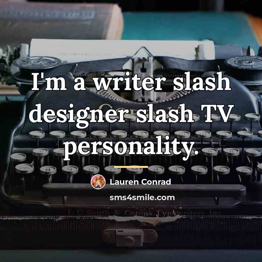 “I'm a writer slash designer slash TV personality.…” quote by Lauren Conrad