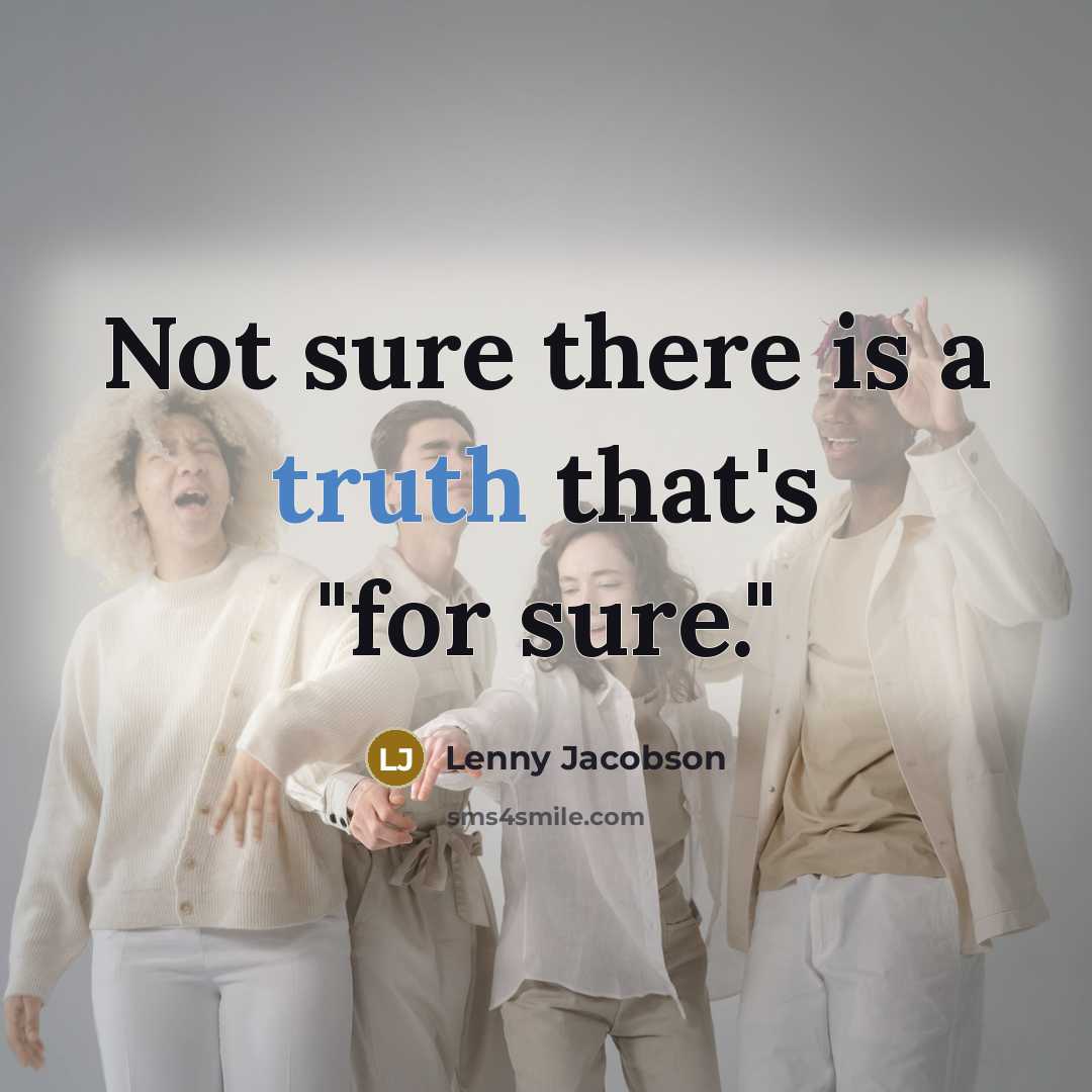 “Not sure there is a truth that's "for sure."…” quote by Lenny Jacobson