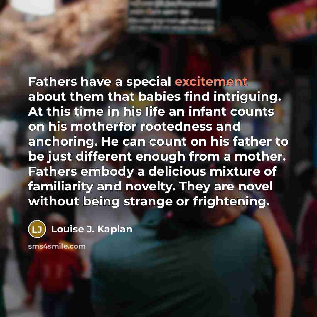 “Fathers have a special excitement about them that babies find…” quote by Louise J. Kaplan