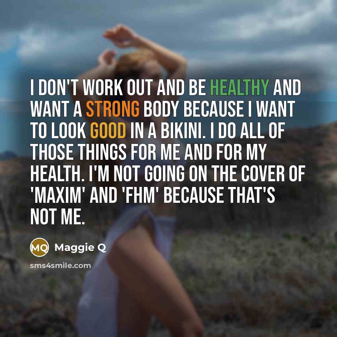 “I don't work out and be healthy and want a…” quote by Maggie Q