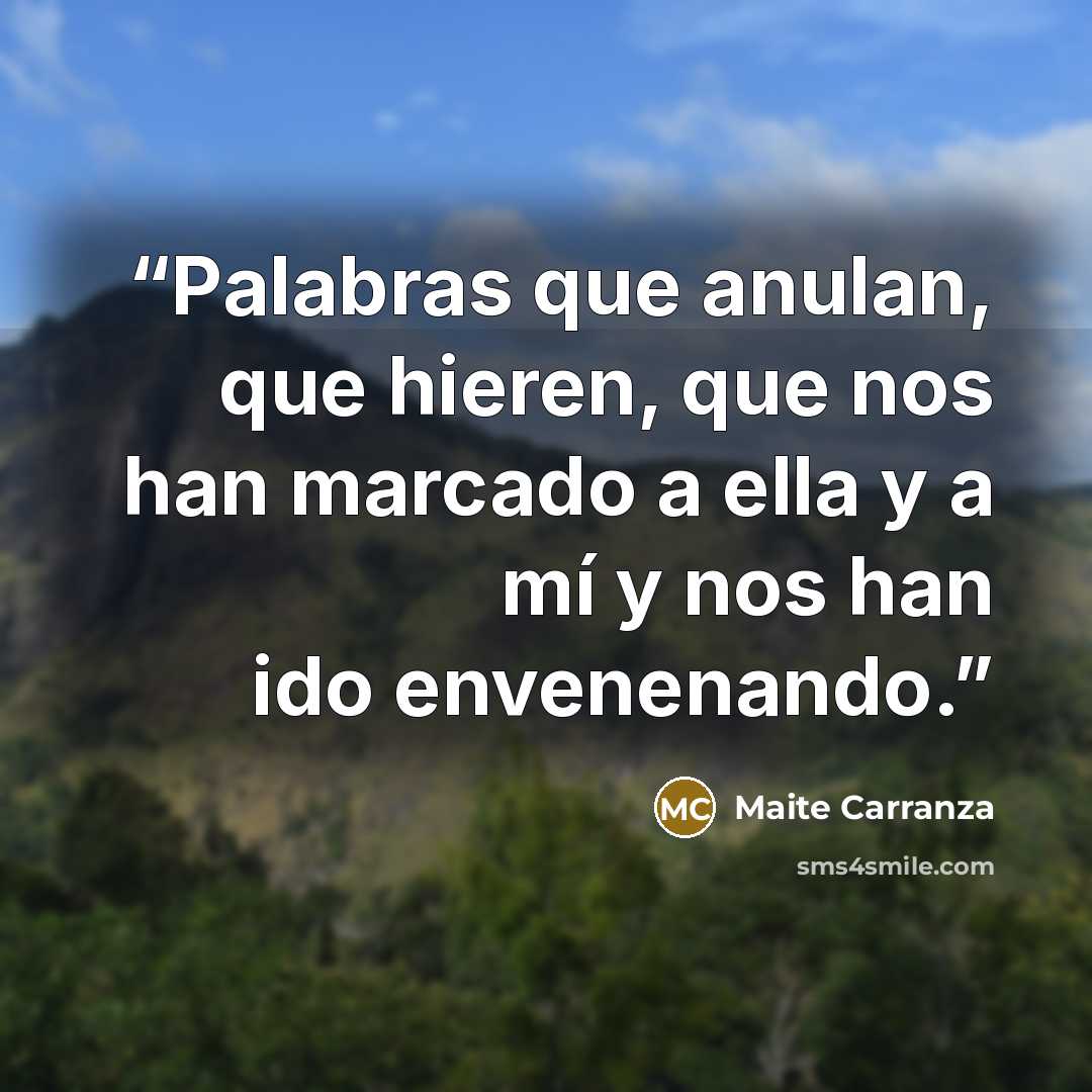 “Palabras que anulan, que hieren, que nos han marcado a ella y a mí y nos han ido envenenando.” quote by Maite Carranza
