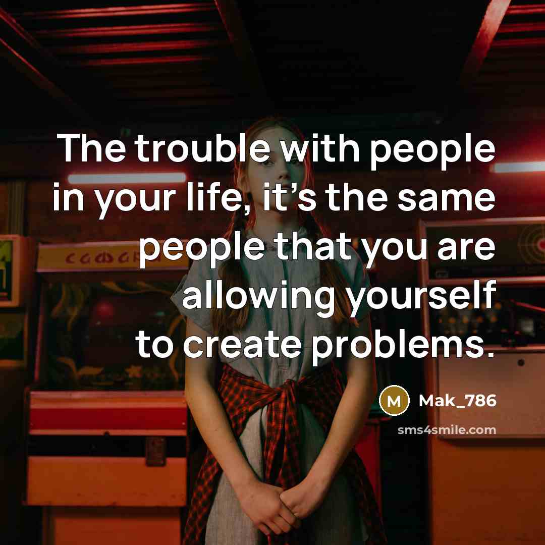 “The trouble with people in your life, it's the same…” quote by Mak_786