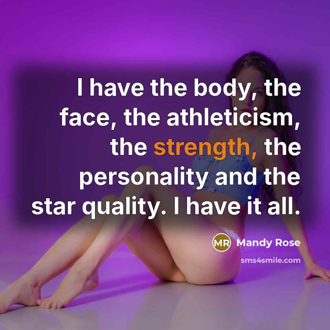 “I have the body, the face, the athleticism, the strength, the personality and the star quality. I have it all.” quote by Mandy Rose