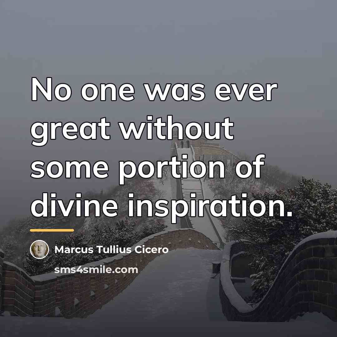 “No one was ever great without some portion of divine…” quote by Marcus Tullius Cicero
