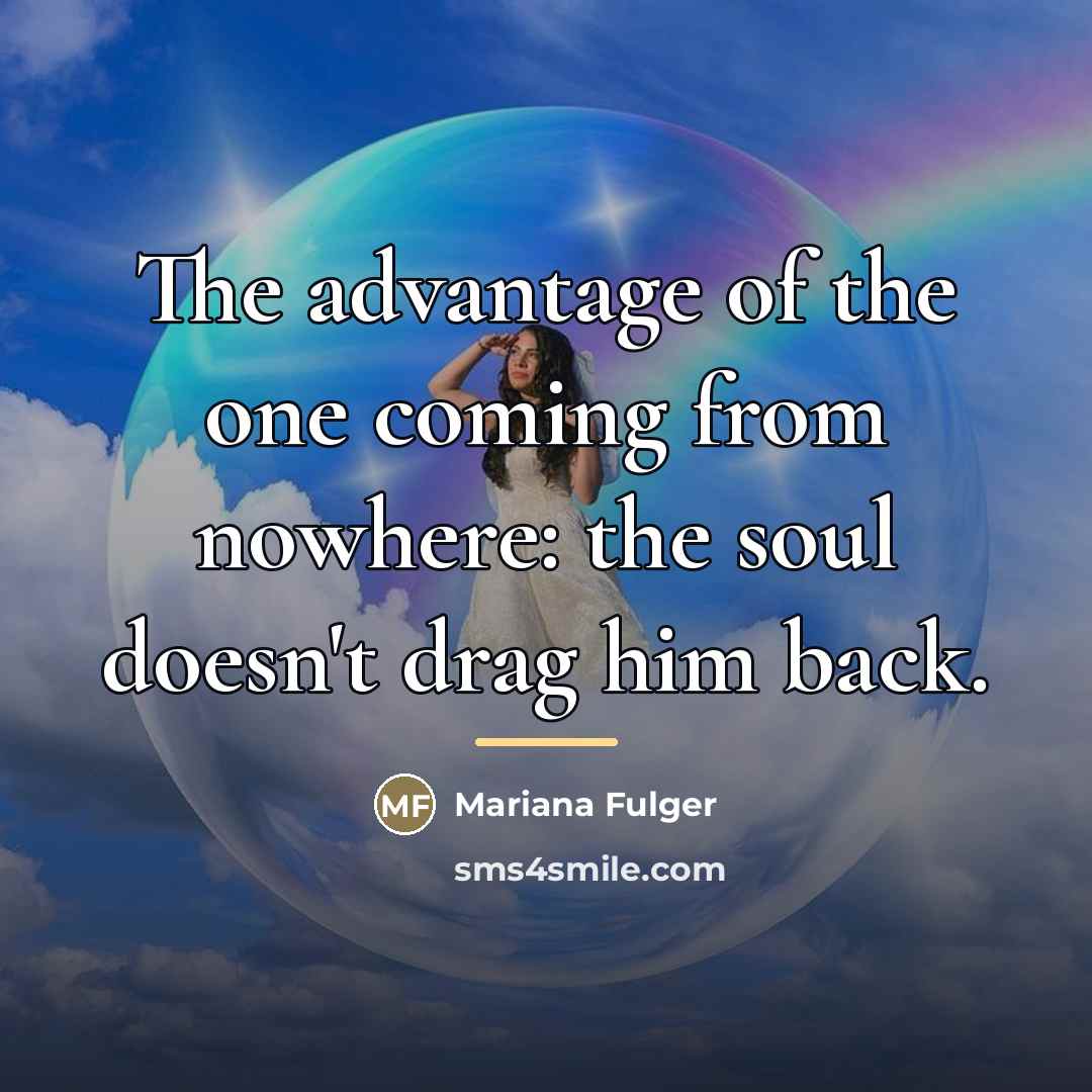 “The advantage of the one coming from nowhere: the soul…” quote by Mariana Fulger