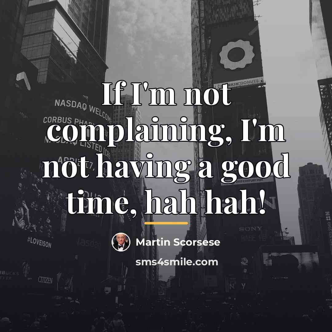 “If I'm not complaining, I'm not having a good time,…” quote by Martin Scorsese