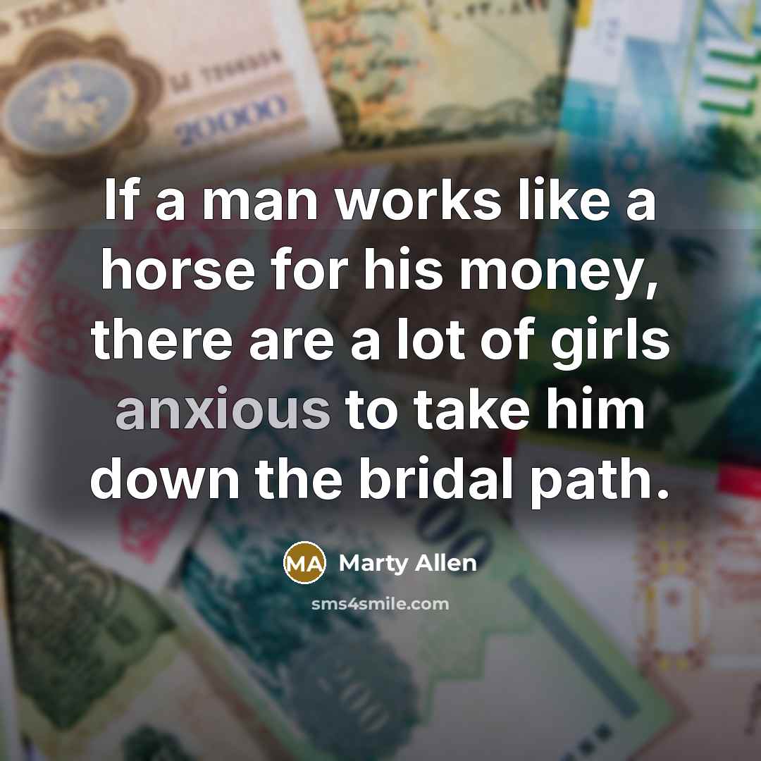 “If a man works like a horse for his money,…” quote by Marty Allen