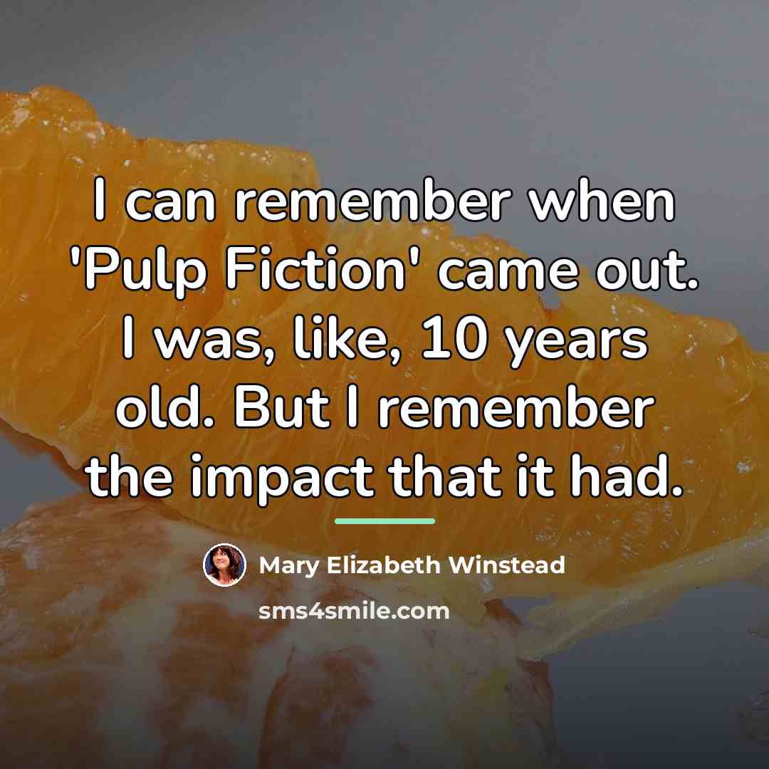 “I can remember when 'Pulp Fiction' came out. I was,…” quote by Mary Elizabeth Winstead