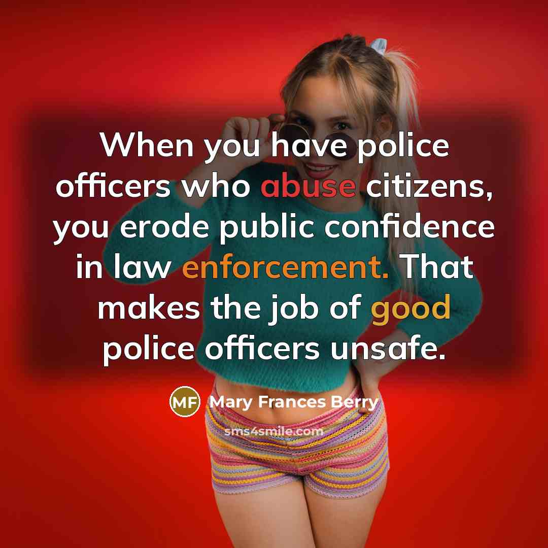 “When you have police officers who abuse citizens, you erode…” quote by Mary Frances Berry