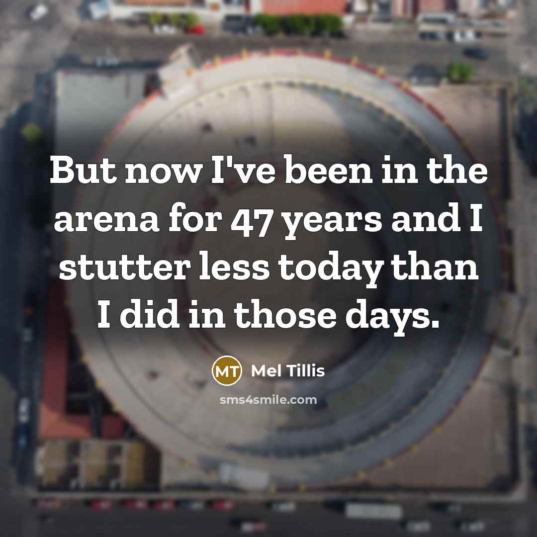 “But now I've been in the arena for 47 years…” quote by Mel Tillis
