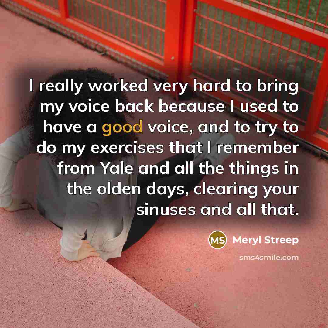 “I really worked very hard to bring my voice back…” quote by Meryl Streep