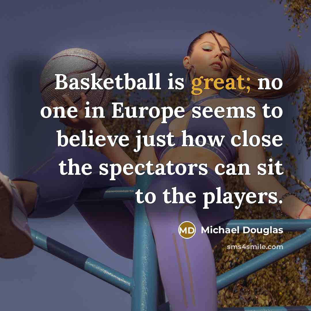 “Basketball is great; no one in Europe seems to believe…” quote by Michael Douglas