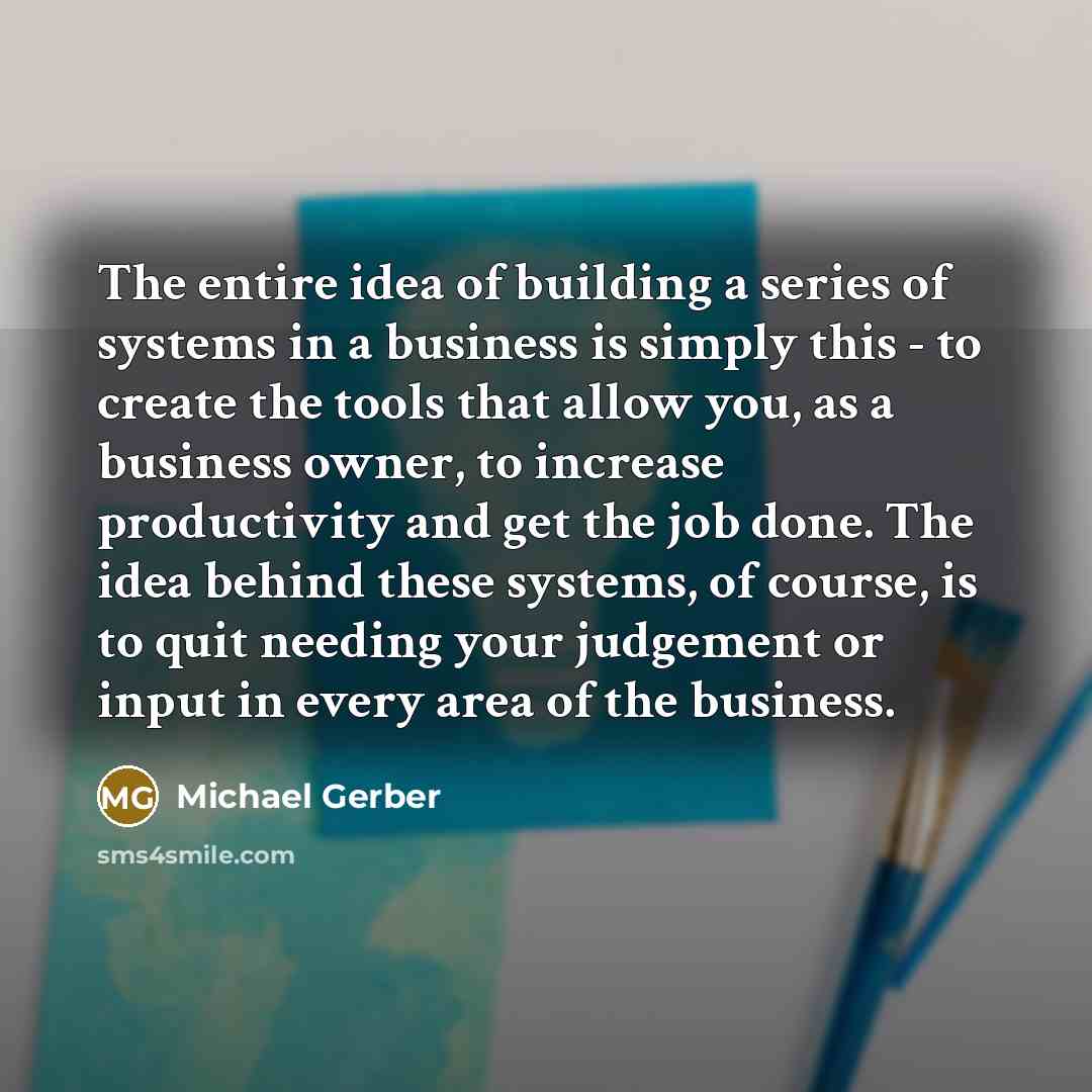“The entire idea of building a series of systems in…” quote by Michael Gerber