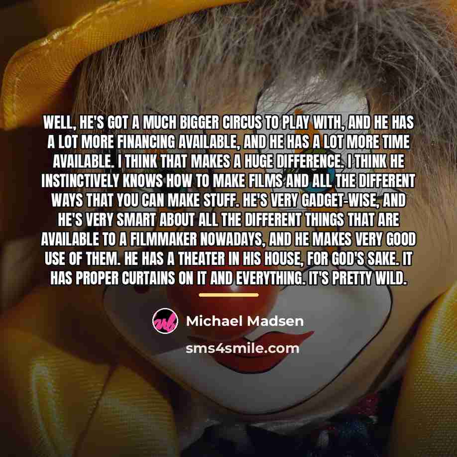 “Well, he's got a much bigger circus to play with,…” quote by Michael Madsen
