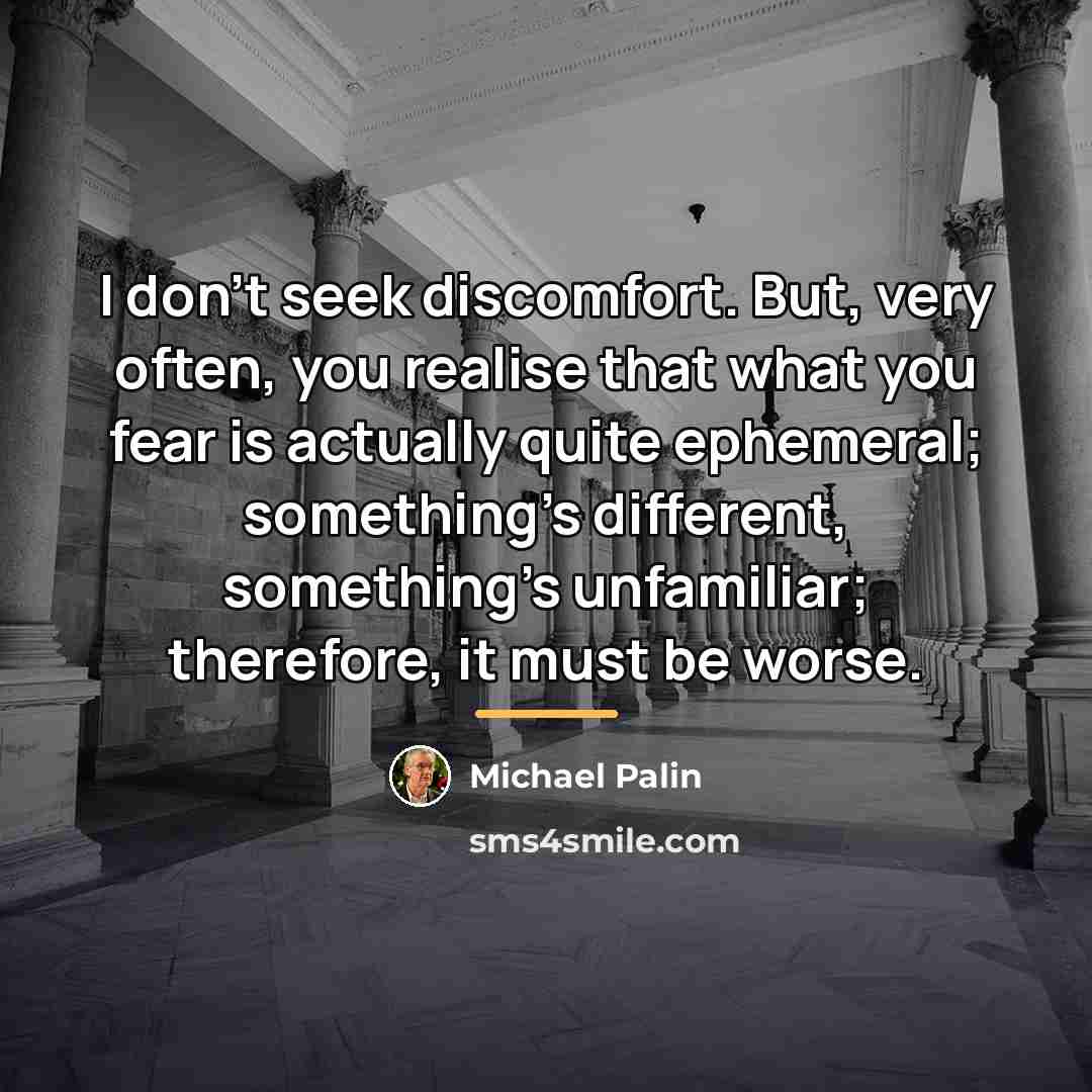 “I don't seek discomfort. But, very often, you realise that…” quote by Michael Palin